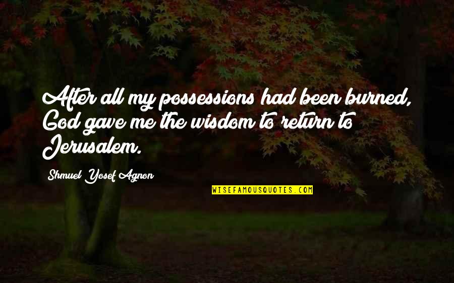 Shmuel Agnon Quotes By Shmuel Yosef Agnon: After all my possessions had been burned, God
