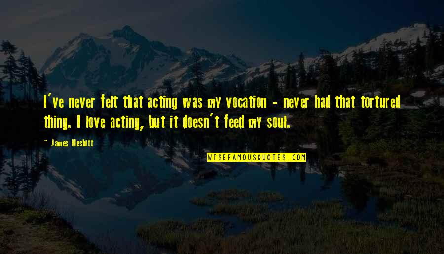 Shmuel Quotes By James Nesbitt: I've never felt that acting was my vocation Shmuel Quotes By James Nesbitt: I've never felt that acting was my vocation