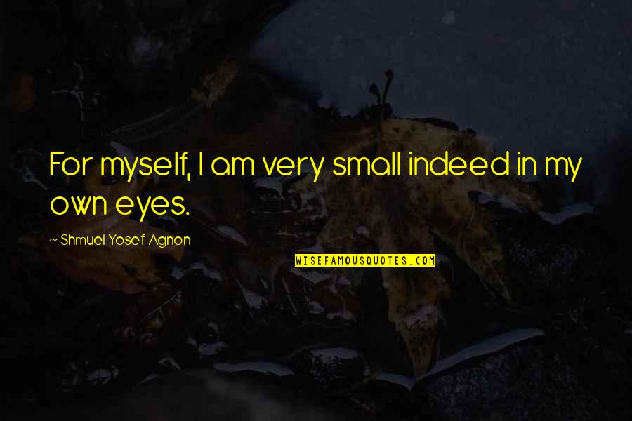 Shmuel Quotes By Shmuel Yosef Agnon: For myself, I am very small indeed in