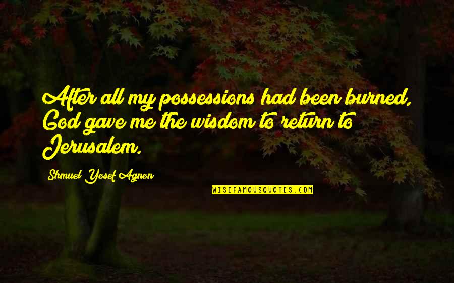 Shmuel Quotes By Shmuel Yosef Agnon: After all my possessions had been burned, God Shmuel Quotes By Shmuel Yosef Agnon: After all my possessions had been burned, God