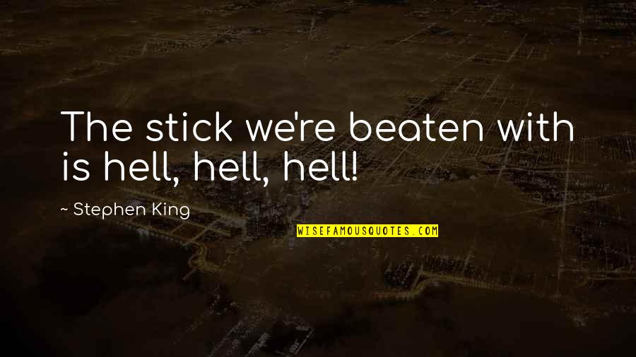 Shmuel Quotes By Stephen King: The stick we're beaten with is hell, hell, Shmuel Quotes By Stephen King: The stick we're beaten with is hell, hell,