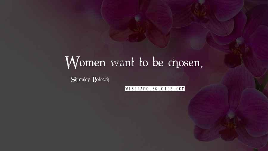 Shmuley Boteach quotes: Women want to be chosen.