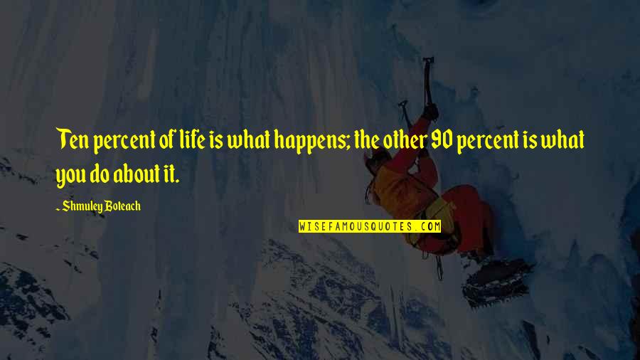 Shmuley Quotes By Shmuley Boteach: Ten percent of life is what happens; the