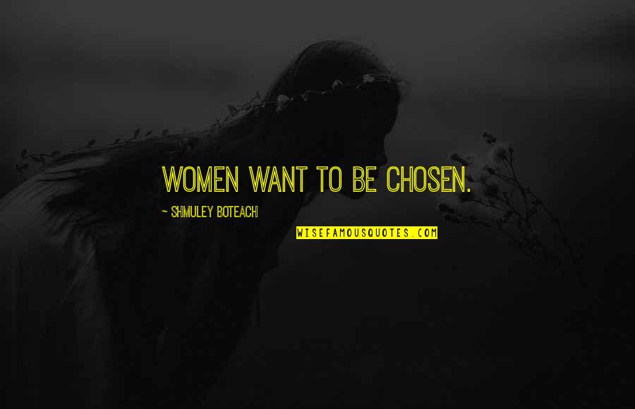 Shmuley Quotes By Shmuley Boteach: Women want to be chosen.