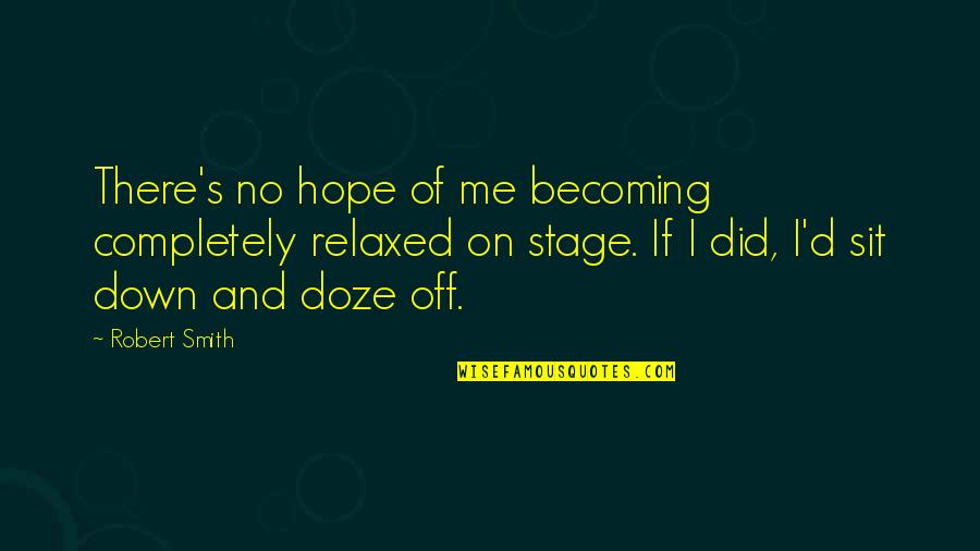 Shmuley Unger Quotes By Robert Smith: There's no hope of me becoming completely relaxed Shmuley Unger Quotes By Robert Smith: There's no hope of me becoming completely relaxed