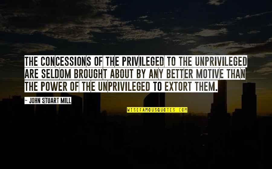 Shnei Quotes By John Stuart Mill: The concessions of the privileged to the unprivileged