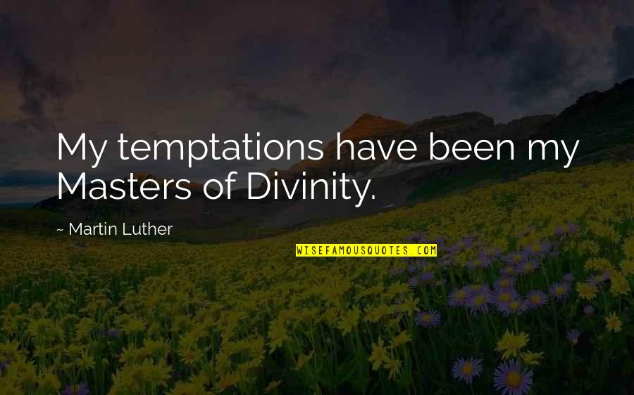 Shneiderman Resigns Quotes By Martin Luther: My temptations have been my Masters of Divinity. Shneiderman Resigns Quotes By Martin Luther: My temptations have been my Masters of Divinity.