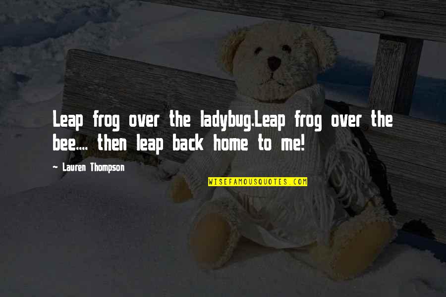 Shneidman Believed Quotes By Lauren Thompson: Leap frog over the ladybug.Leap frog over the