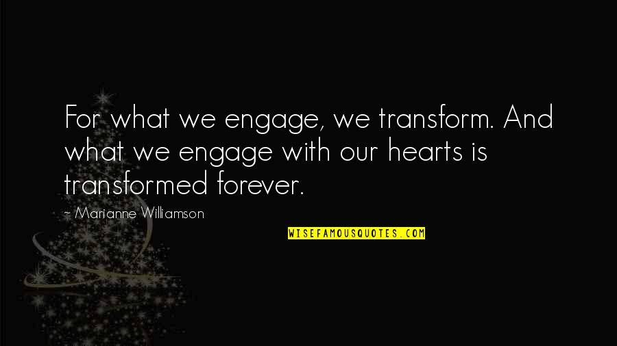 Shneidman Quotes By Marianne Williamson: For what we engage, we transform. And what Shneidman Quotes By Marianne Williamson: For what we engage, we transform. And what