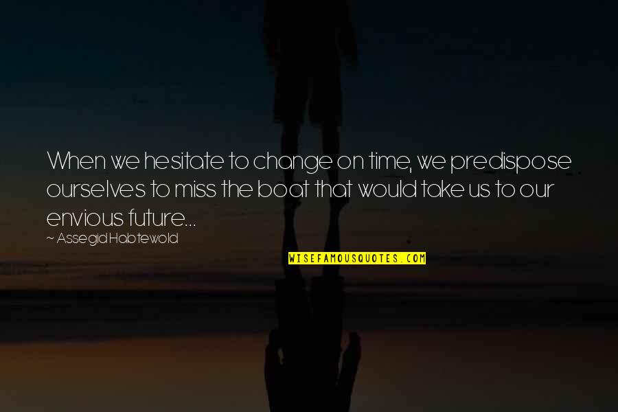 Shneidman Suicide Quotes By Assegid Habtewold: When we hesitate to change on time, we Shneidman Suicide Quotes By Assegid Habtewold: When we hesitate to change on time, we