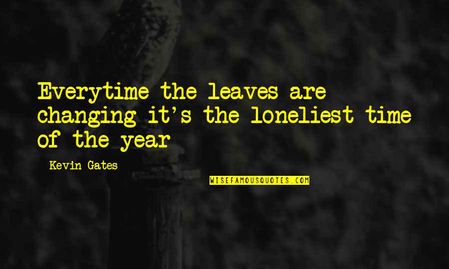 Shneidman Suicide Quotes By Kevin Gates: Everytime the leaves are changing it's the loneliest