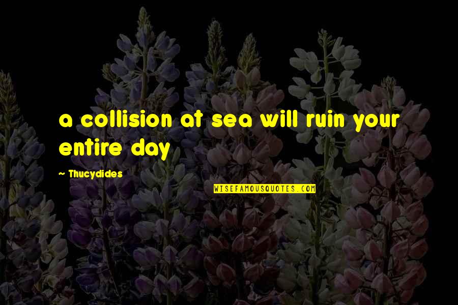 Shnet Quotes By Thucydides: a collision at sea will ruin your entire