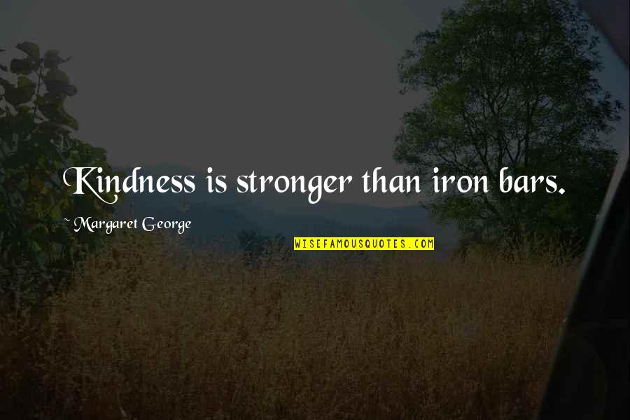 Shnooks Games Quotes By Margaret George: Kindness is stronger than iron bars. Shnooks Games Quotes By Margaret George: Kindness is stronger than iron bars.