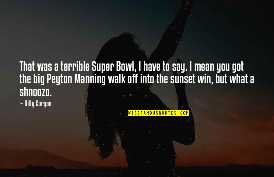 Shnoozo Quotes By Billy Corgan: That was a terrible Super Bowl, I have Shnoozo Quotes By Billy Corgan: That was a terrible Super Bowl, I have