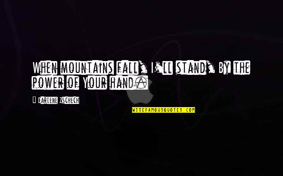 Shnoozo Quotes By Darlene Zschech: When mountains fall, I'll stand, By the power Shnoozo Quotes By Darlene Zschech: When mountains fall, I'll stand, By the power