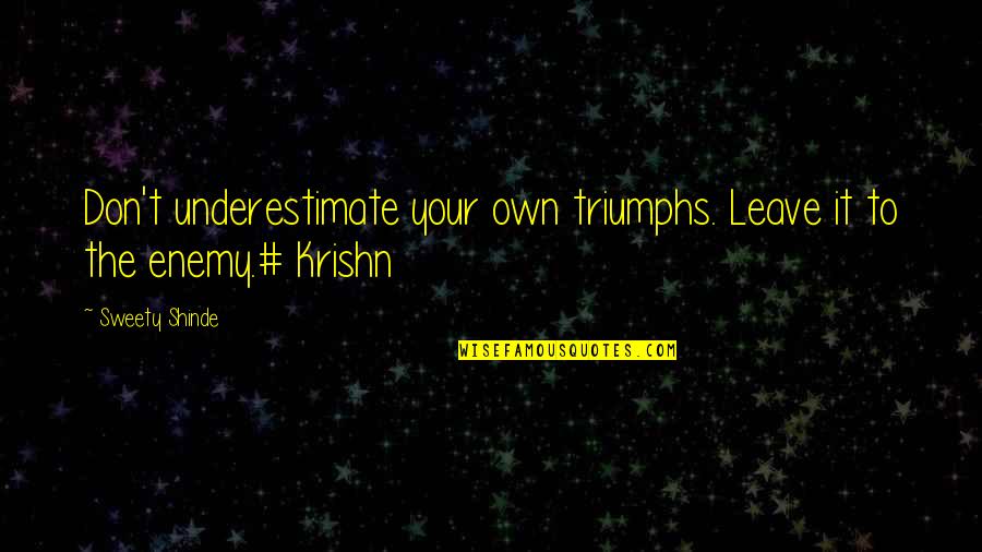 Shnoozo Quotes By Sweety Shinde: Don't underestimate your own triumphs. Leave it to