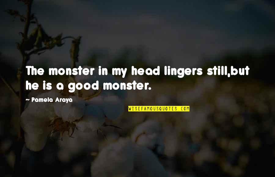 Sho Fire Force Quote Quotes By Pamela Araya: The monster in my head lingers still,but he