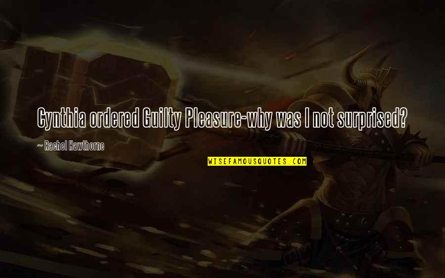 Sho Fire Force Quote Quotes By Rachel Hawthorne: Cynthia ordered Guilty Pleasure-why was I not surprised?