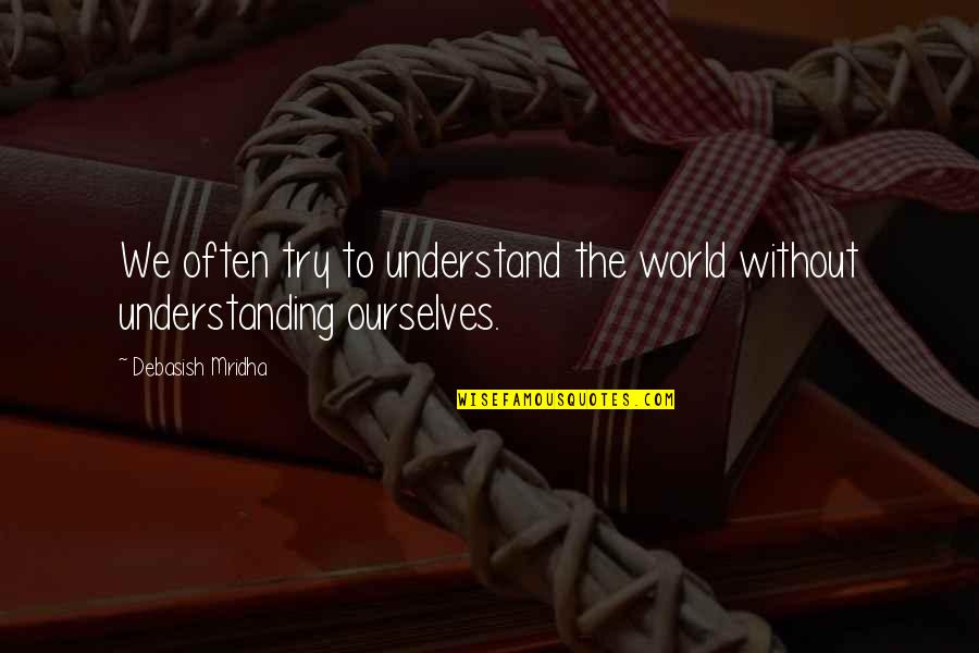 Sho Minazuki Win Quotes By Debasish Mridha: We often try to understand the world without
