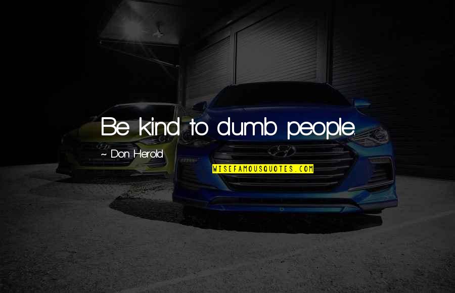 Sho Nuff Shogun Quotes By Don Herold: Be kind to dumb people.