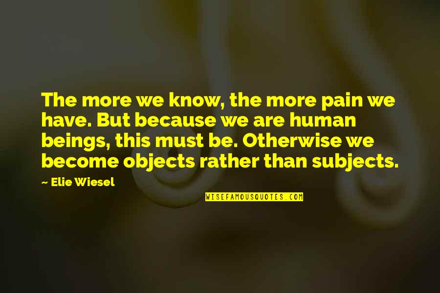 Shoaff Quotes By Elie Wiesel: The more we know, the more pain we