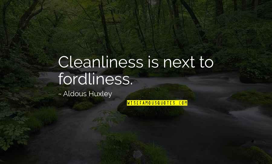 Shoah Four Quotes By Aldous Huxley: Cleanliness is next to fordliness. Shoah Four Quotes By Aldous Huxley: Cleanliness is next to fordliness.