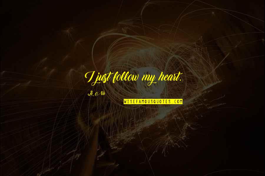 Shoah Four Quotes By Li Na: I just follow my heart. Shoah Four Quotes By Li Na: I just follow my heart.
