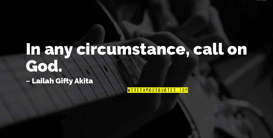 Shoaib Mansoor Quotes By Lailah Gifty Akita: In any circumstance, call on God.