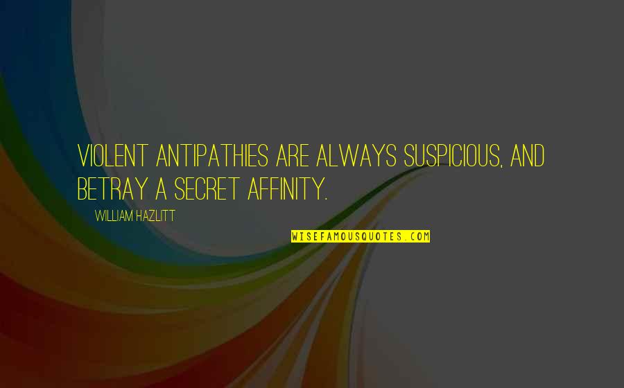 Shoal Quotes By William Hazlitt: Violent antipathies are always suspicious, and betray a