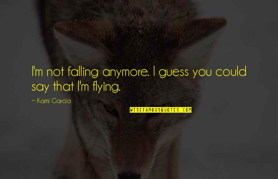 Shoar Quotes By Kami Garcia: I'm not falling anymore. I guess you could