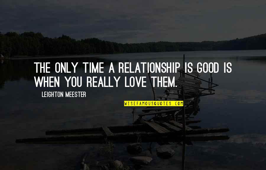 Shoats Home Quotes By Leighton Meester: The only time a relationship is good is