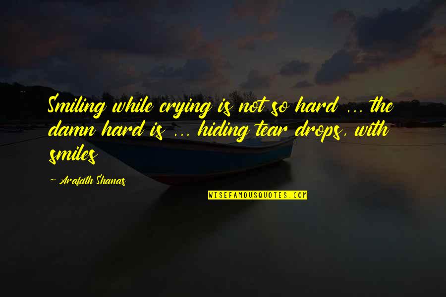 Shoba Chandrasekhar Quotes By Arafath Shanas: Smiling while crying is not so hard ...