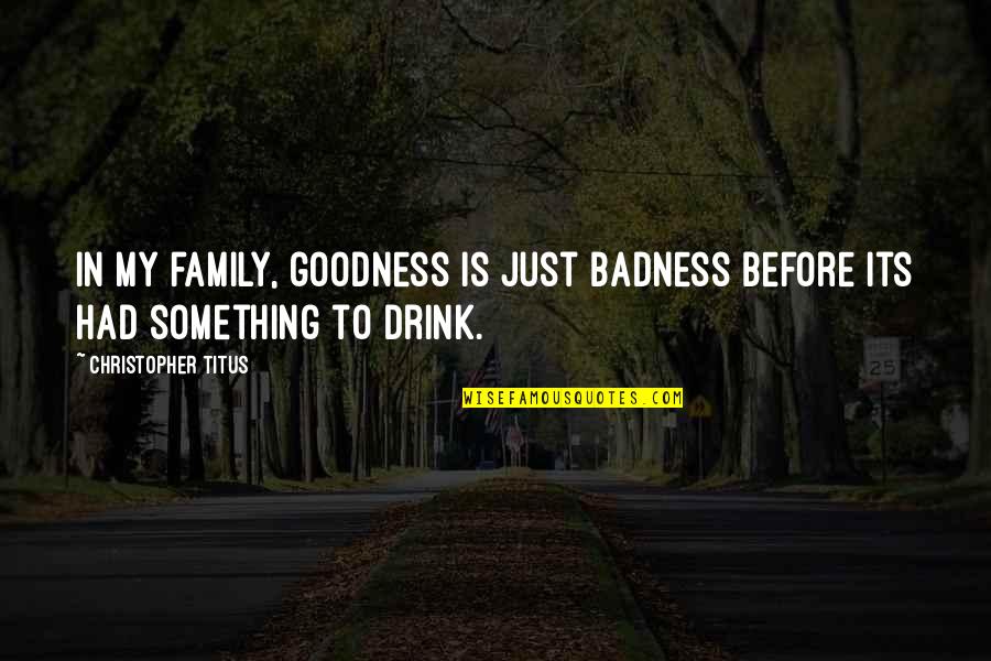 Shoba Quotes By Christopher Titus: In my family, goodness is just badness before
