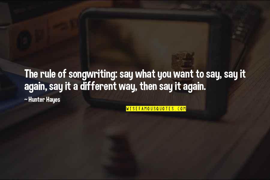 Shoba Quotes By Hunter Hayes: The rule of songwriting: say what you want