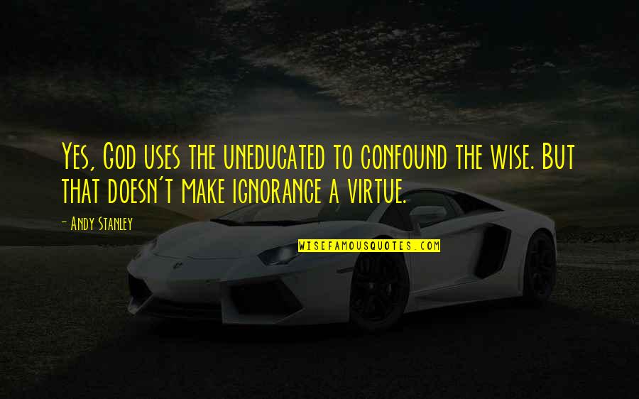 Shoberg Syndrome Quotes By Andy Stanley: Yes, God uses the uneducated to confound the