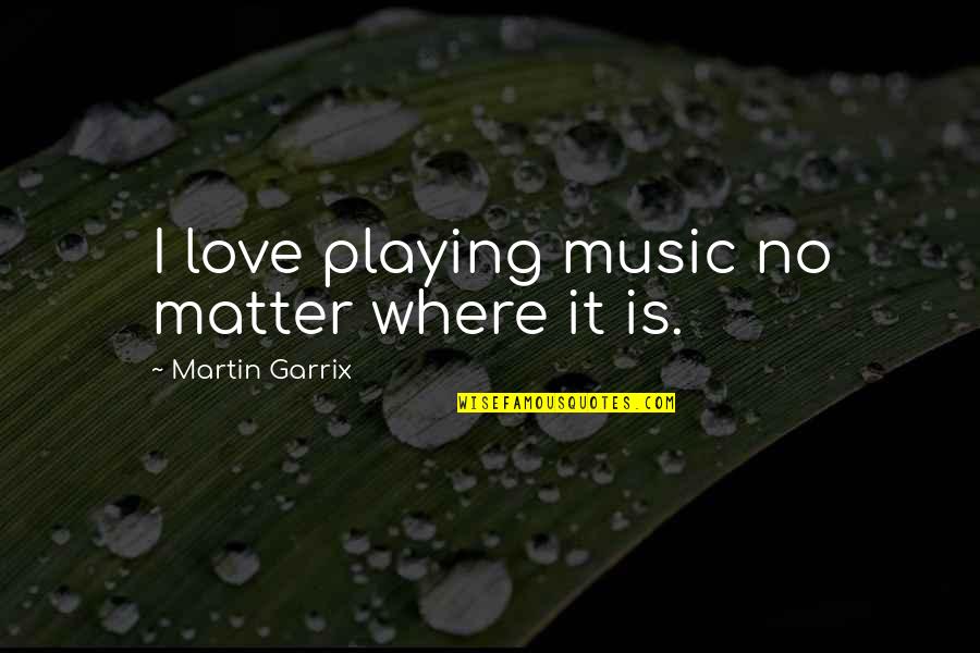 Shobha Dey Quotes By Martin Garrix: I love playing music no matter where it