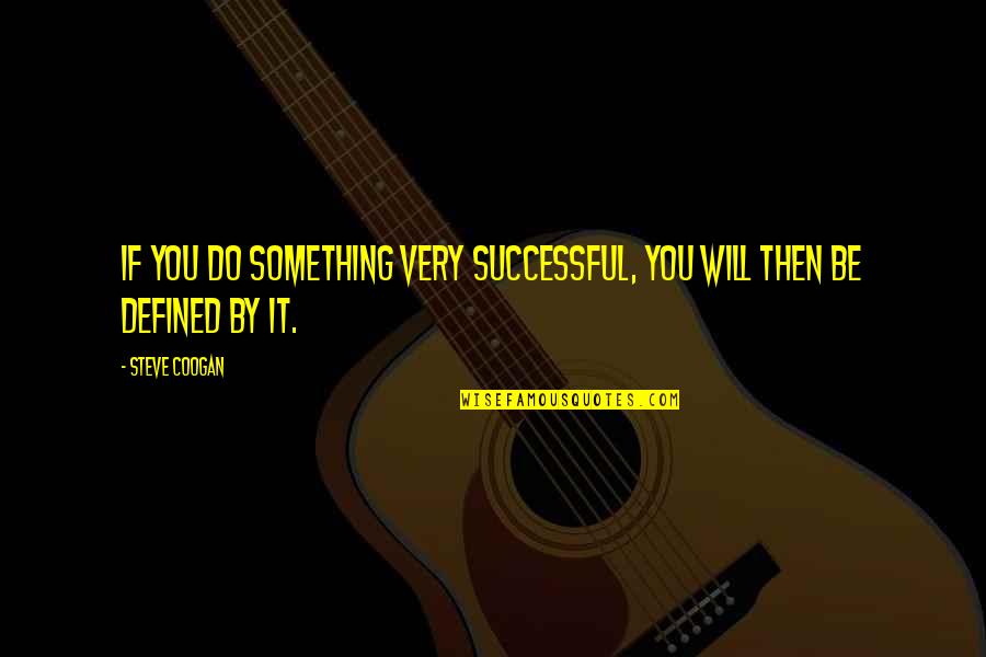 Shobha Dey Quotes By Steve Coogan: If you do something very successful, you will