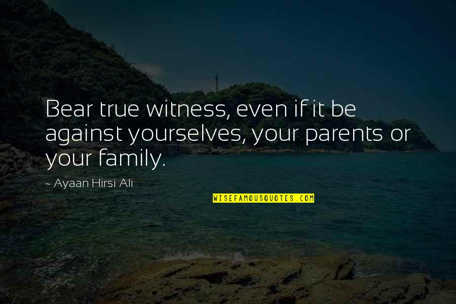 Shobhan Quotes By Ayaan Hirsi Ali: Bear true witness, even if it be against