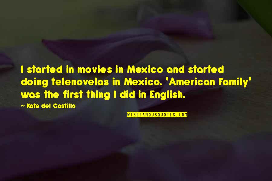 Shobhana Bhartia Quotes By Kate Del Castillo: I started in movies in Mexico and started