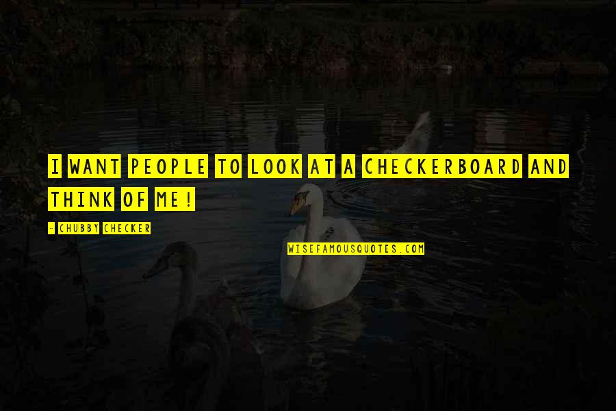 Shobhna Samarth Quotes By Chubby Checker: I want people to look at a checkerboard Shobhna Samarth Quotes By Chubby Checker: I want people to look at a checkerboard