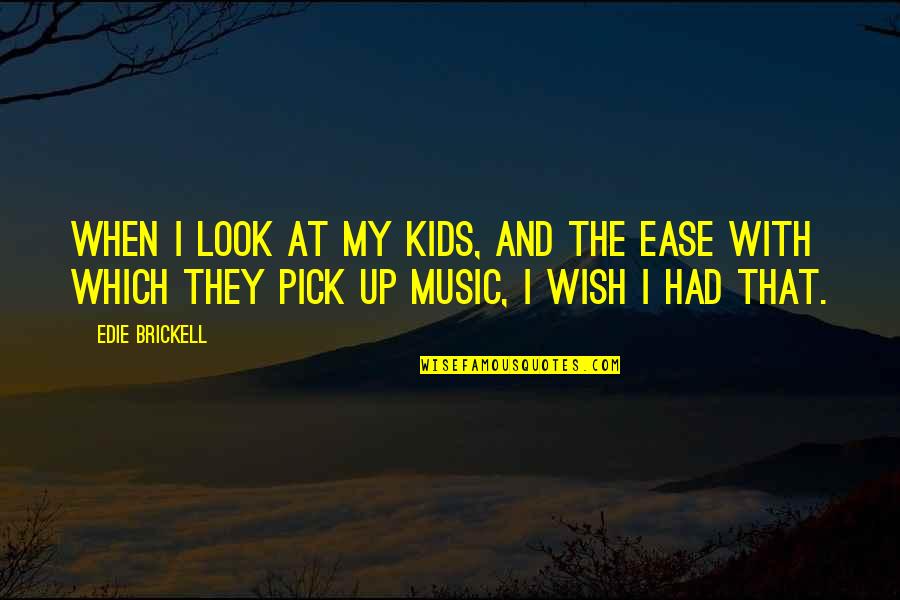 Shobhna Samarth Quotes By Edie Brickell: When I look at my kids, and the Shobhna Samarth Quotes By Edie Brickell: When I look at my kids, and the