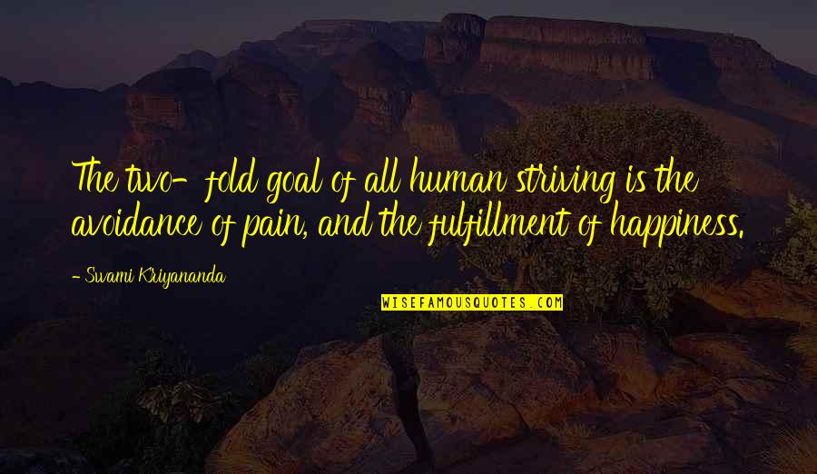 Shobhna Samarth Quotes By Swami Kriyananda: The two-fold goal of all human striving is Shobhna Samarth Quotes By Swami Kriyananda: The two-fold goal of all human striving is