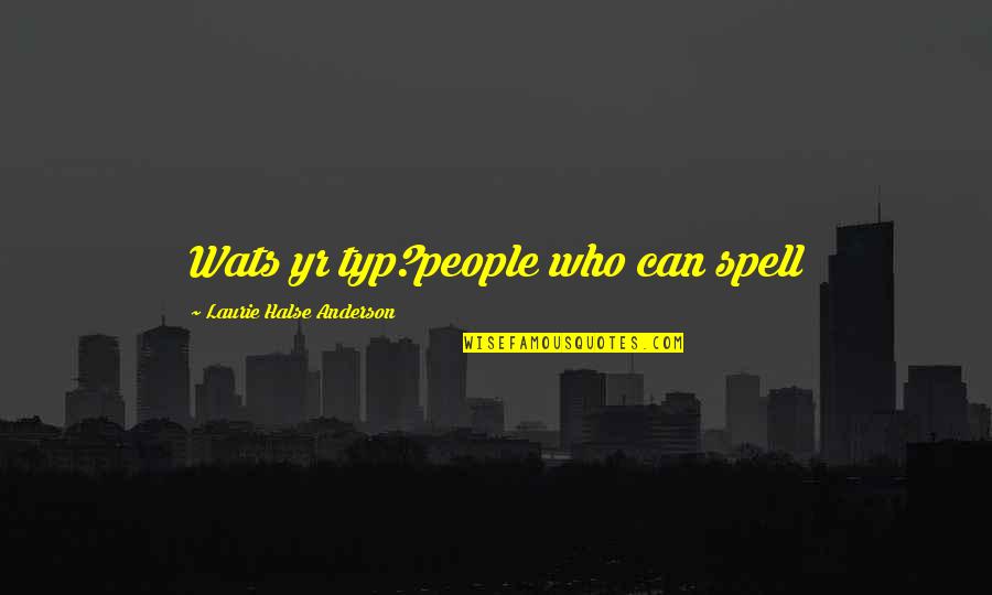 Shochiku Horror Quotes By Laurie Halse Anderson: Wats yr typ?people who can spell Shochiku Horror Quotes By Laurie Halse Anderson: Wats yr typ?people who can spell
