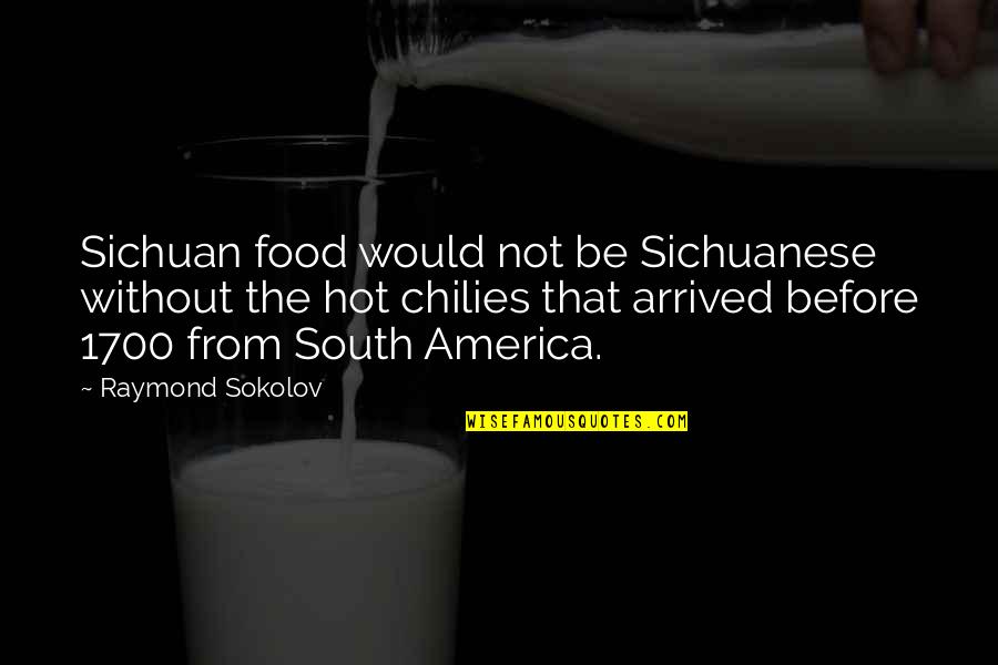 Shock Doctrine Quotes By Raymond Sokolov: Sichuan food would not be Sichuanese without the