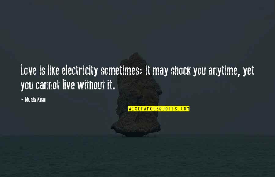 Shock In Love Quotes By Munia Khan: Love is like electricity sometimes; it may shock