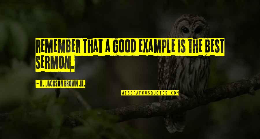 Shock Jock Quotes By H. Jackson Brown Jr.: Remember that a good example is the best Shock Jock Quotes By H. Jackson Brown Jr.: Remember that a good example is the best