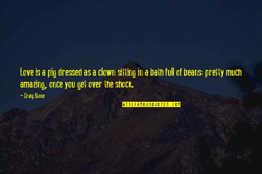 Shock Love Quotes By Craig Stone: Love is a pig dressed as a clown
