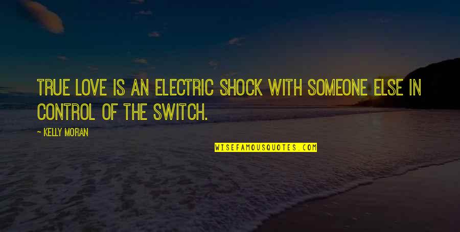 Shock Love Quotes By Kelly Moran: True love is an electric shock with someone