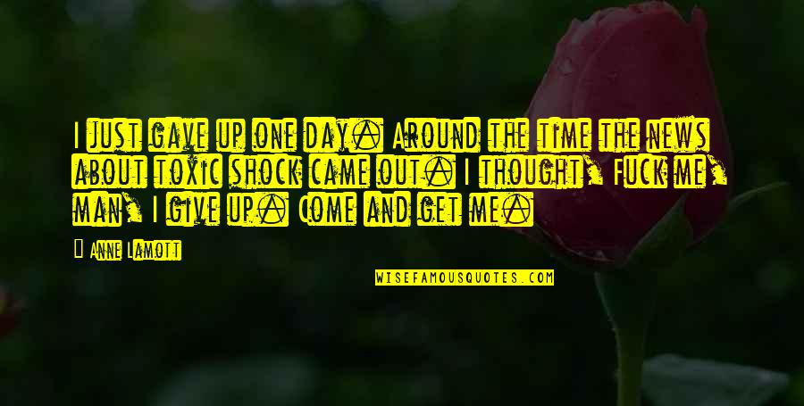 Shock Of Death Quotes By Anne Lamott: I just gave up one day. Around the