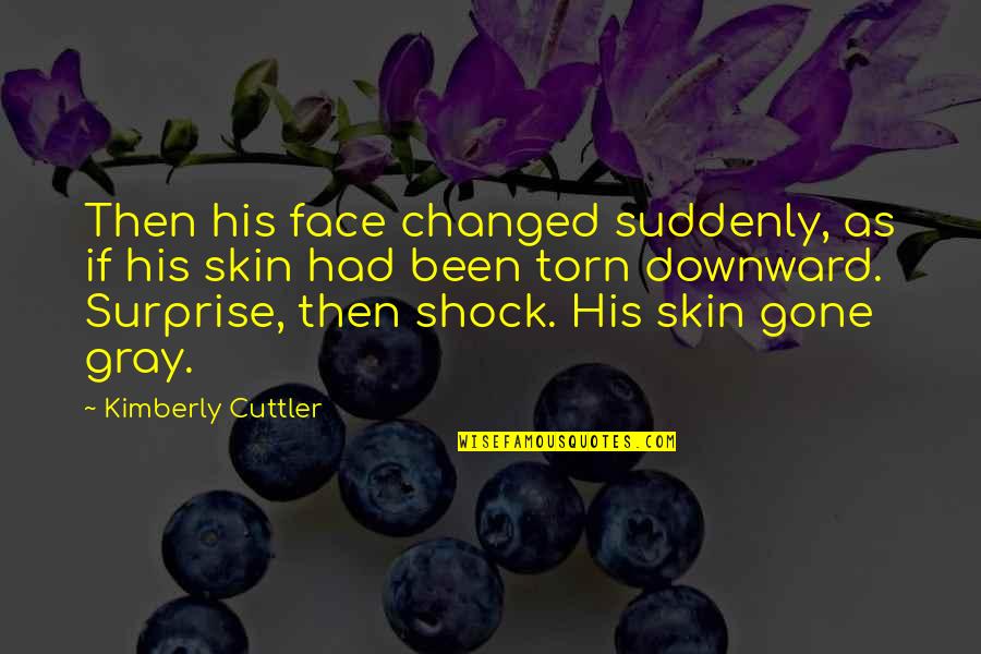 Shock Of Death Quotes By Kimberly Cuttler: Then his face changed suddenly, as if his
